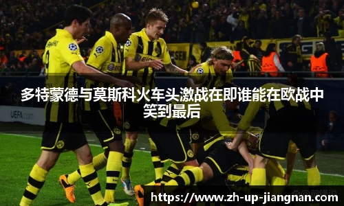 多特蒙德与莫斯科火车头激战在即谁能在欧战中笑到最后