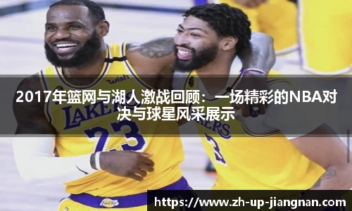 2017年篮网与湖人激战回顾：一场精彩的NBA对决与球星风采展示