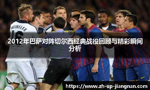 2012年巴萨对阵切尔西经典战役回顾与精彩瞬间分析