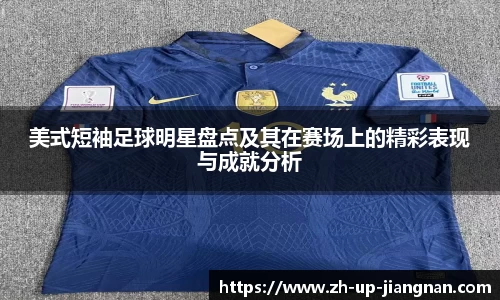 美式短袖足球明星盘点及其在赛场上的精彩表现与成就分析